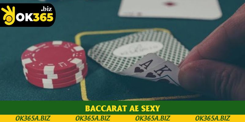Baccarat Ae Sexy OK365 Có Tỷ Lệ Thắng Cực Kỳ Hấp Dẫn