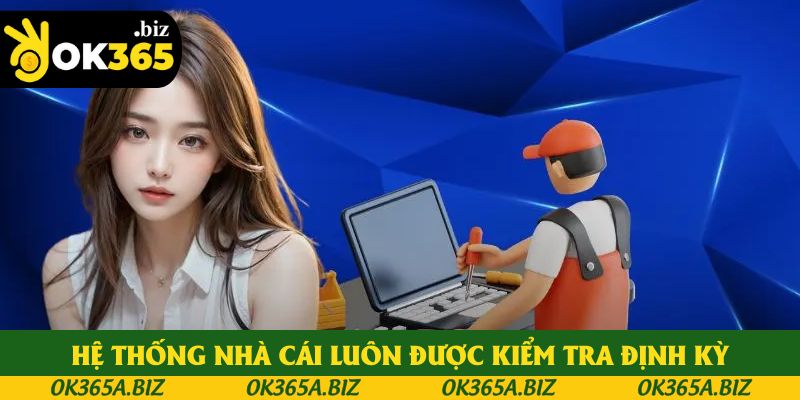 Hệ thống nhà cái luôn được kiểm tra định kỳ Hệ thống nhà cái luôn được kiểm tra định kỳ