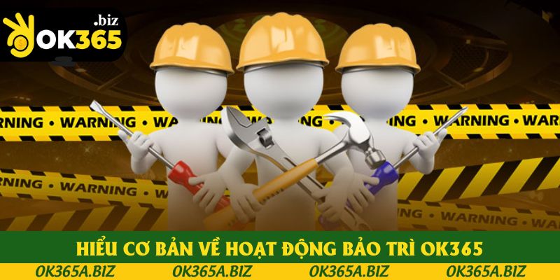 Hiểu cơ bản về hoạt động bảo trì OK365 Hiểu cơ bản về hoạt động bảo trì OK365