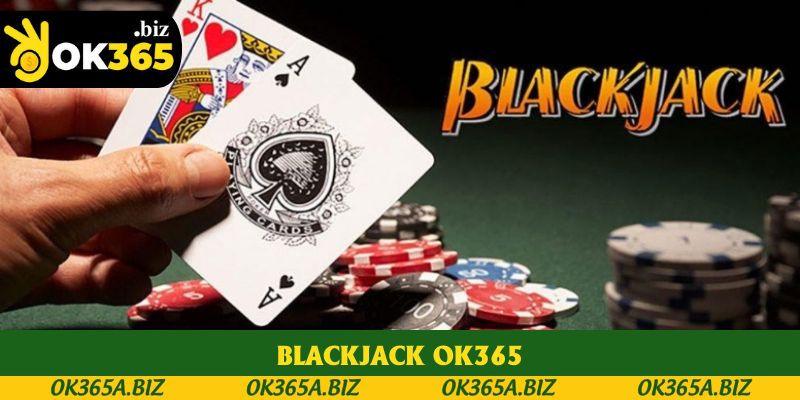 Blackjack OK365 - Bí Quyết Chinh Phục Trò Chơi Bài Kinh Điển
