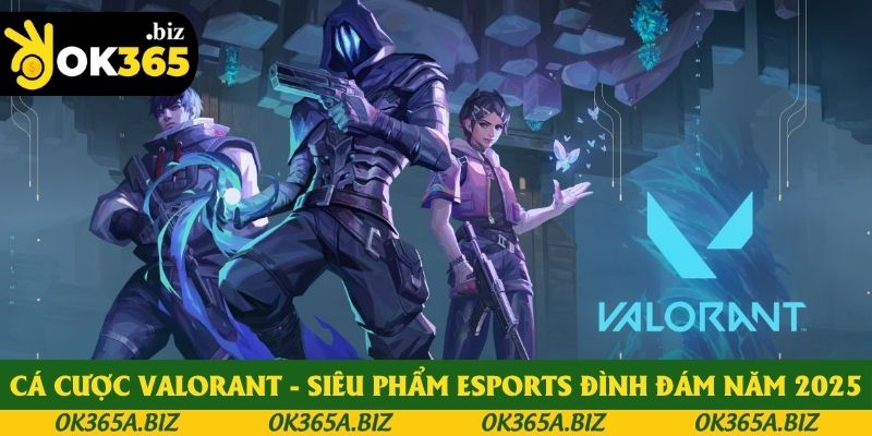 Cá Cược Valorant - Siêu Phẩm Esports Đình Đám Năm 2025