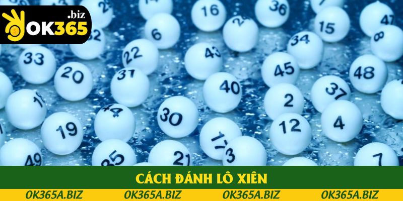 Cách Đánh Lô Xiên OK365 Hiệu Quả, Dễ Áp Dụng Cho Bet Thủ