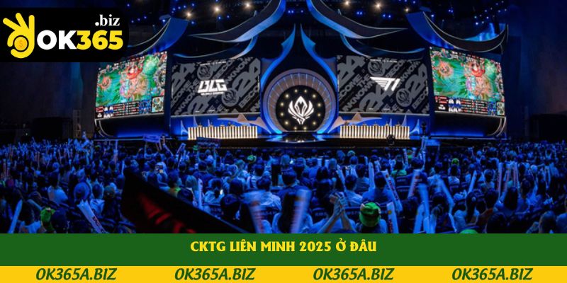CKTG Liên Minh 2025 Ở Đâu? Bật Mí Về Địa Điểm Tổ Chức
