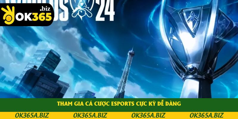 Tham gia cá cược Esports cực kỳ dễ dàng