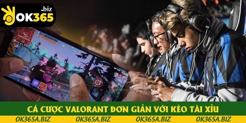 Cá cược Valorant đơn giản với kèo tài xỉu