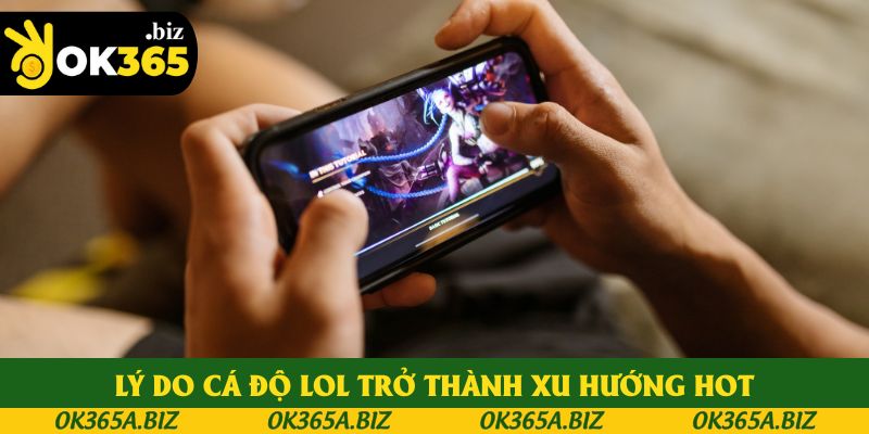 Lý do cá độ LOL trở thành xu hướng hot