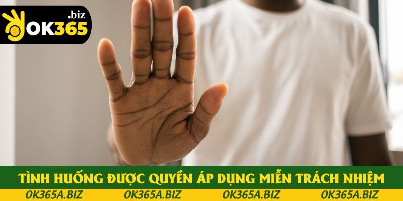 Những tình huống được quyền áp dụng miễn trách nhiệm