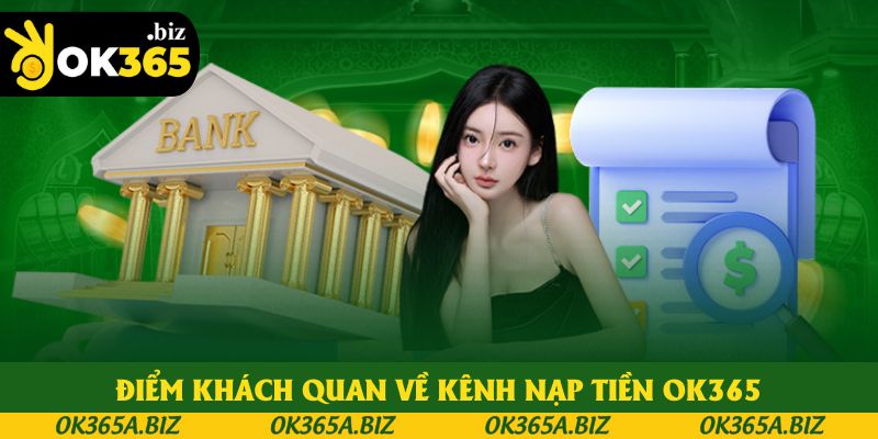 Điểm khách quan khi đánh giá kênh nạp tiền OK365