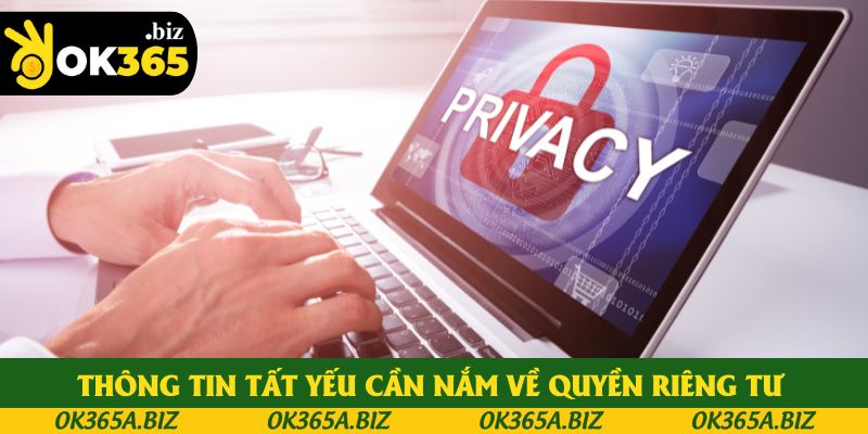 Những thông tin tất yếu cần nắm về quyền riêng tư