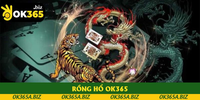 Rồng Hổ OK365 - Tại Sao Trò Chơi Này Luôn Được Yêu Thích?
