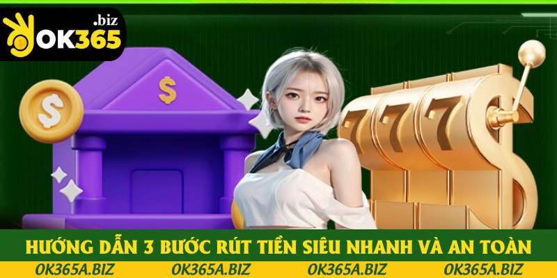 Hướng dẫn 3 bước rút tiền OK365 siêu nhanh và an toàn Hướng dẫn 3 bước rút tiền OK365 siêu nhanh và an toàn