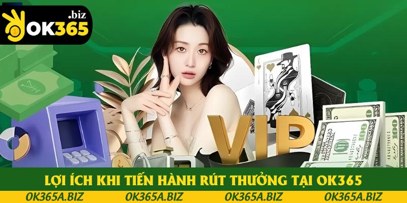 Lợi ích khi tiến hành rút thưởng tại OK365 Lợi ích khi tiến hành rút thưởng tại OK365
