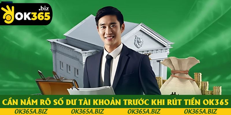 Cần nắm rõ số dư tài khoản trước khi rút tiền OK365 Cần nắm rõ số dư tài khoản trước khi rút tiền OK365