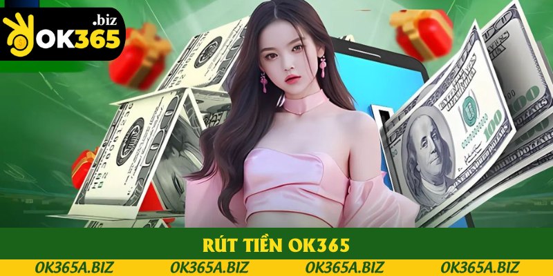 Rút Tiền OK365 - Hướng Dẫn Tường Tận Cho Người Chơi Mới
