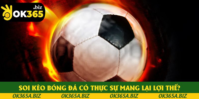 Soi kèo bóng đá có thực sự mang lại lợi thế?