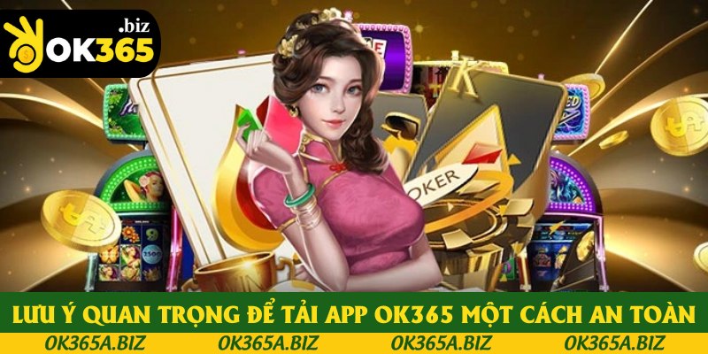 Lưu ý quan trọng để tải app OK365 một cách an toàn Lưu ý quan trọng để tải app OK365 một cách an toàn
