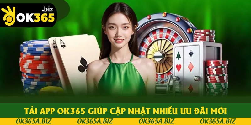 Tải app OK365 giúp cập nhật nhiều ưu đãi mới Tải app OK365 giúp cập nhật nhiều ưu đãi mới